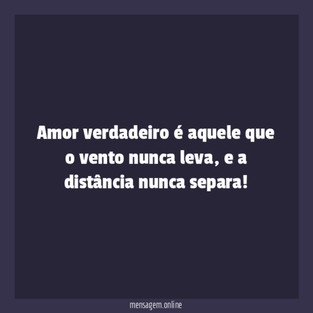Amor verdadeiro é aquele que o vento nunca leva
