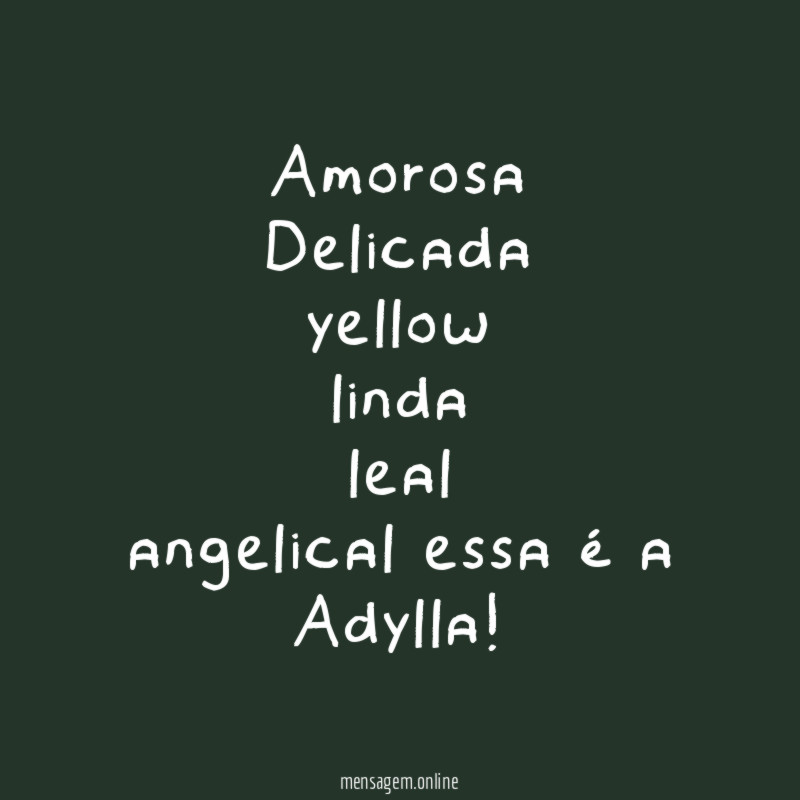 Amorosa Delicada yellow linda leal angelical essa é a Adylla