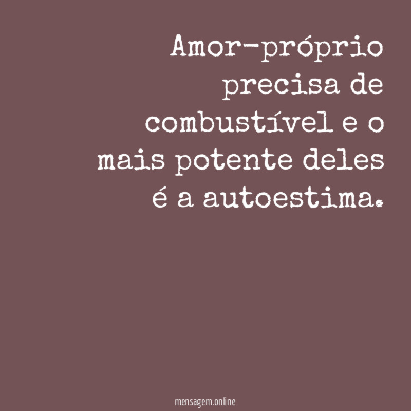 Amor-próprio precisa de combustível e o mais potente