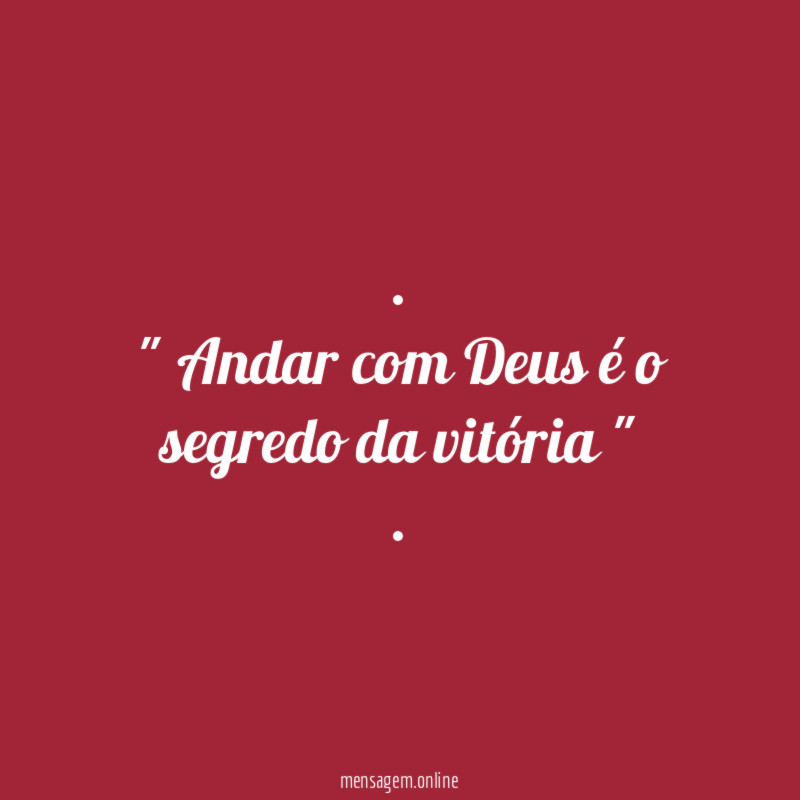 Andar com Deus é o segredo da vitória "