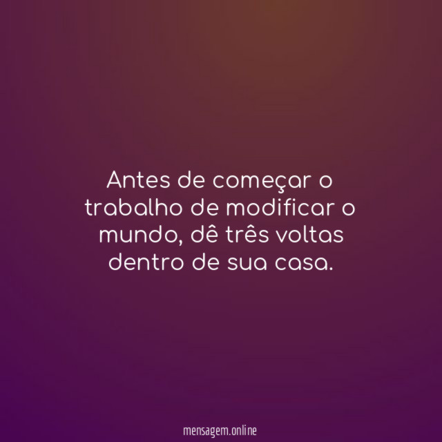 "Antes de começar o trabalho de modificar o mundo