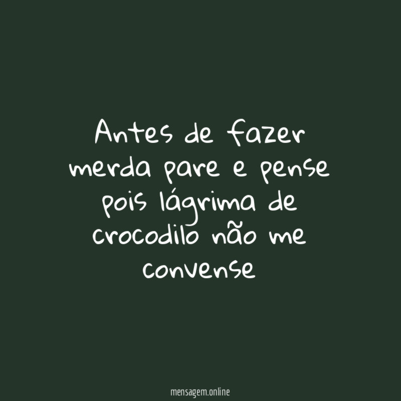 Antes de fazer merda pare e pense pois