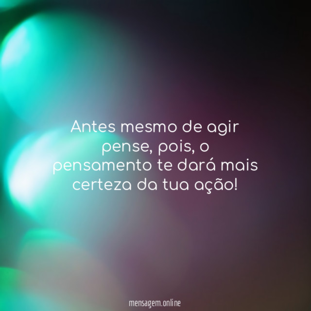 Antes mesmo de agir pense