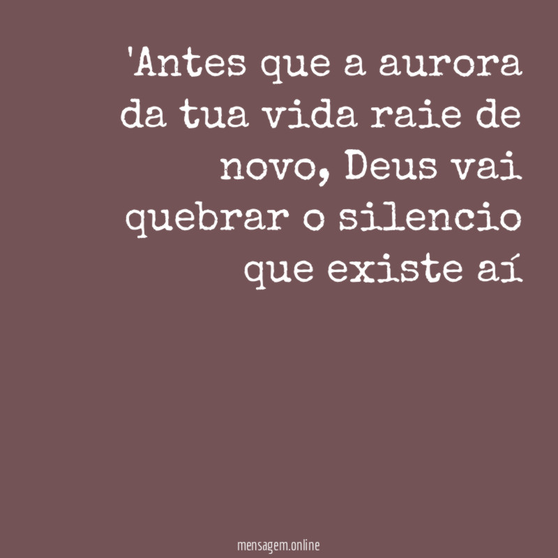 Antes que a aurora da tua vida raie de novo