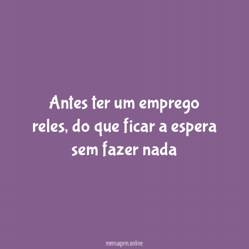 Antes ter um emprego reles