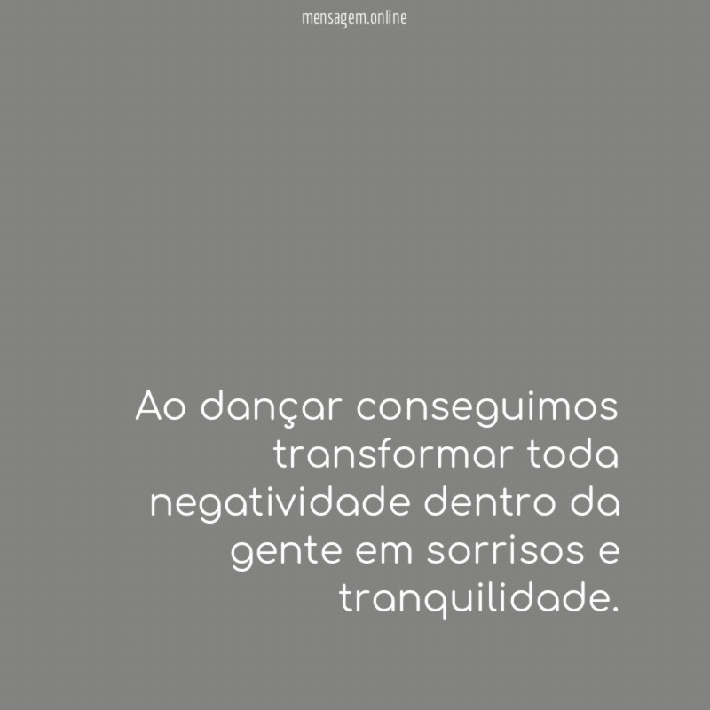 Ao dançar conseguimos transformar toda negatividade dentro da