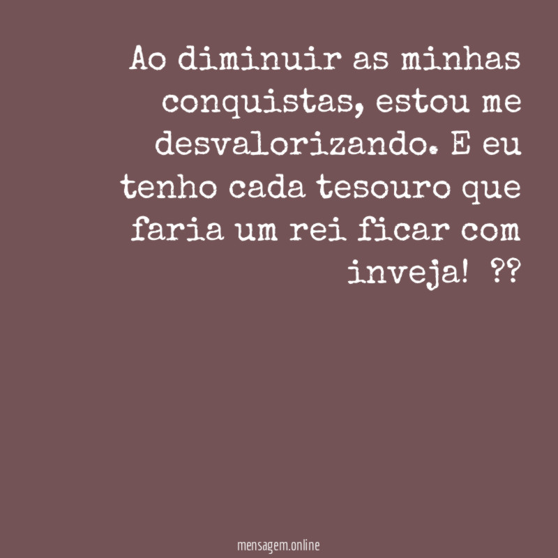 Ao diminuir as minhas conquistas