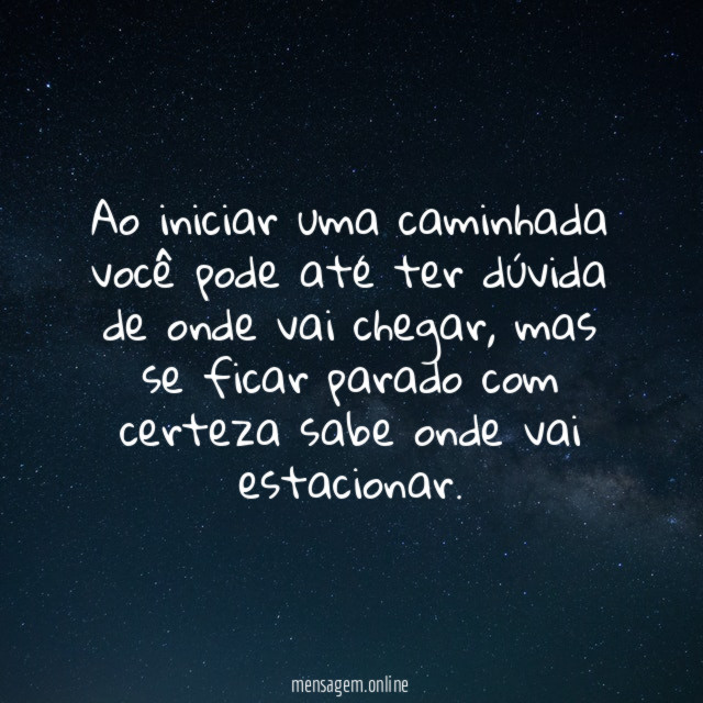 Ao iniciar uma caminhada você pode até ter