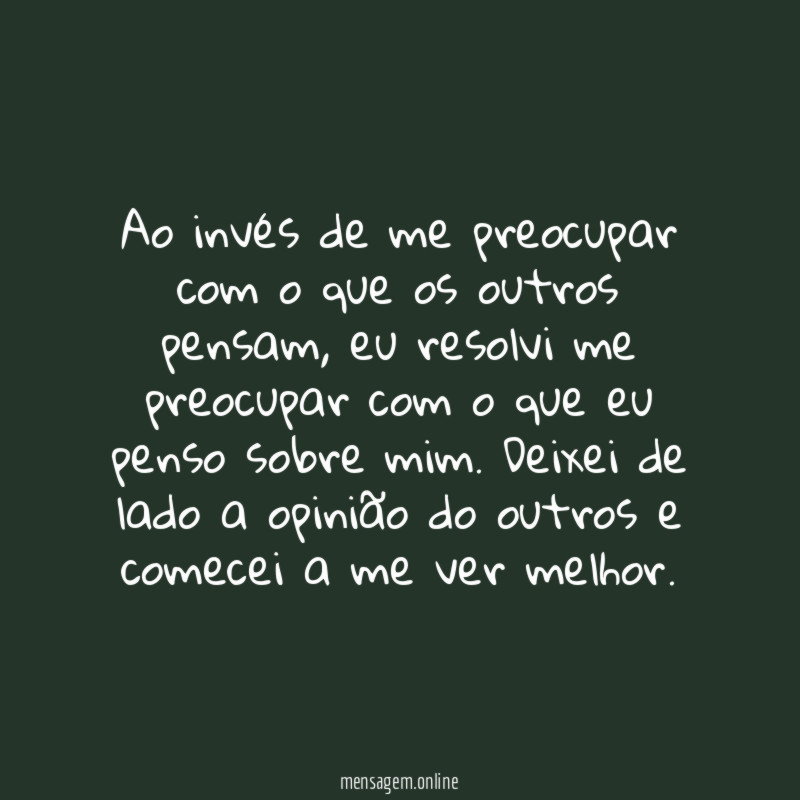 Ao invés de me preocupar com o que os outros pensam