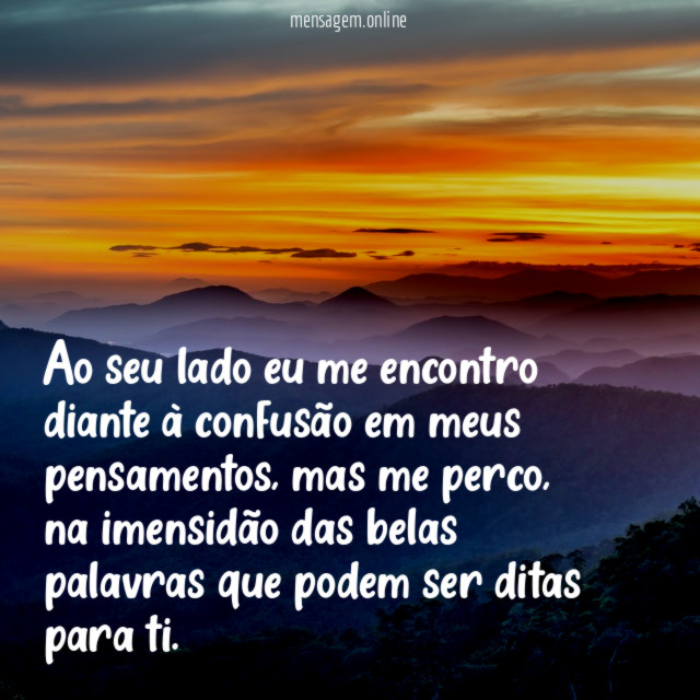 Ao seu lado eu me encontro diante à confusão em meus pensamentos