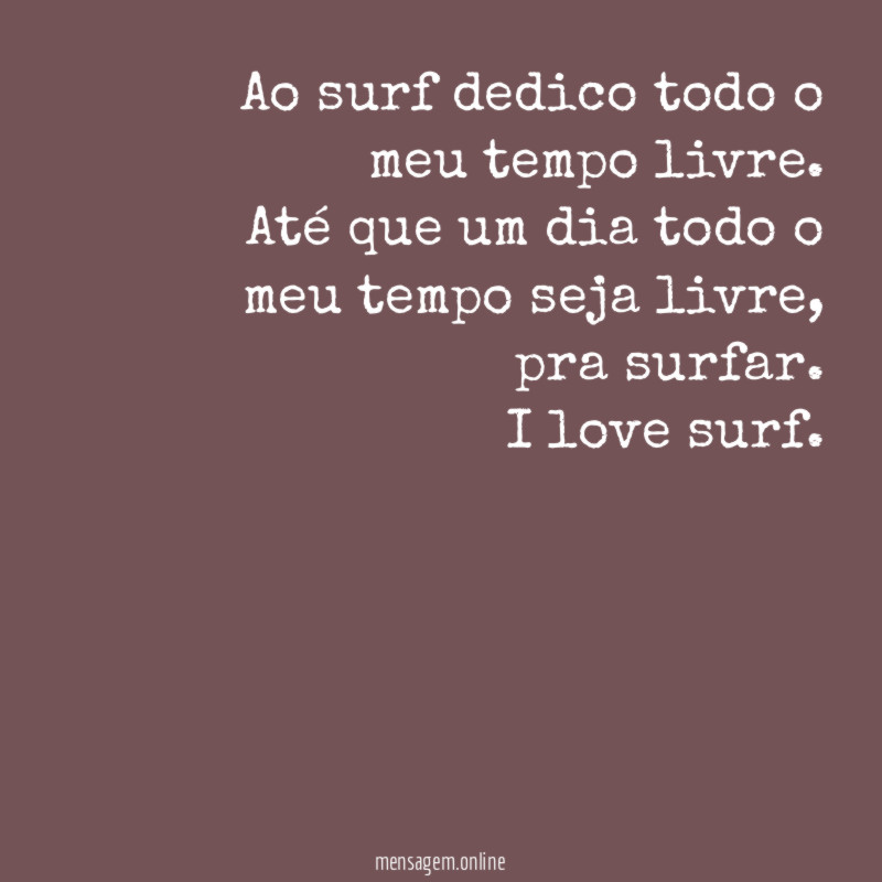 Ao surf dedico todo o meu tempo livre