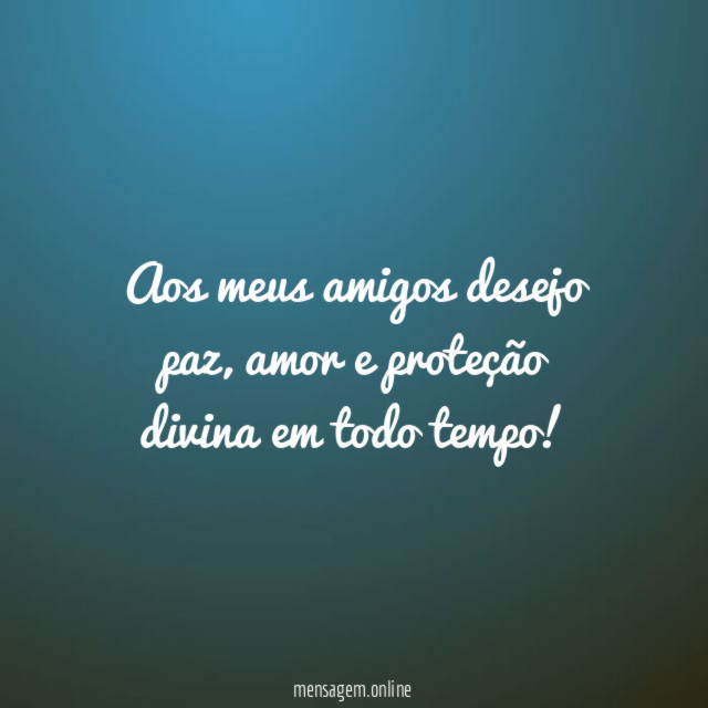 Aos meus amigos desejo paz