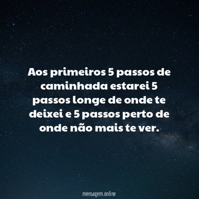 Aos primeiros 5 passos de caminhada estarei 5