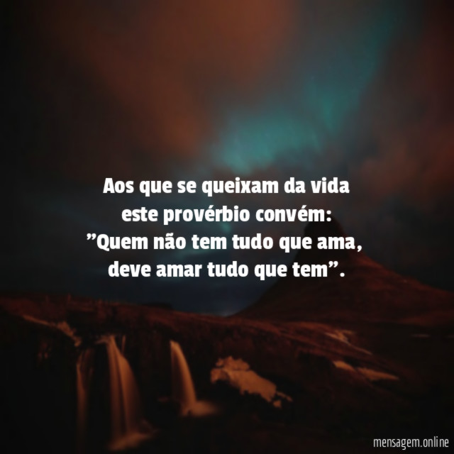 Aos que se queixam da vida este provérbio convém