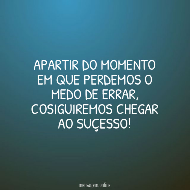 APARTIR DO MOMENTO EM QUE PERDEMOS O MEDO DE ERRAR