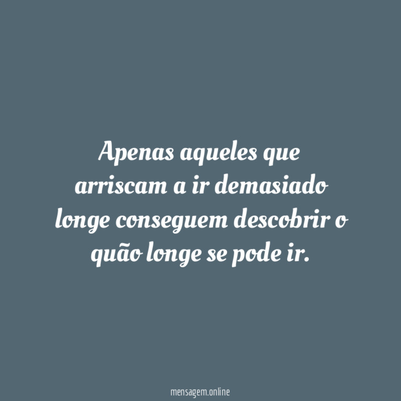 Apenas aqueles que arriscam a ir demasiado longe