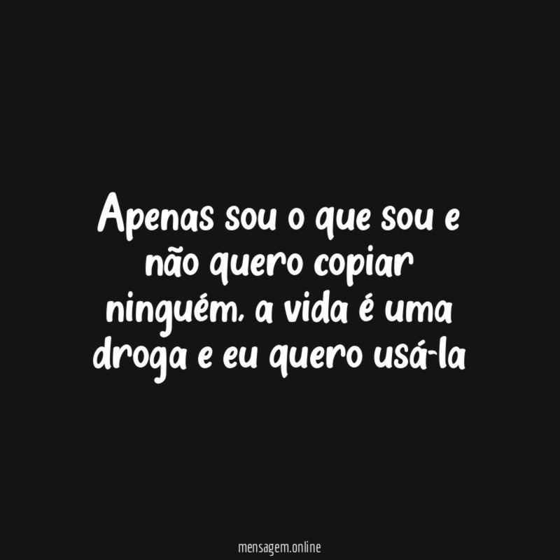 Apenas sou o que sou e não quero copiar ninguém