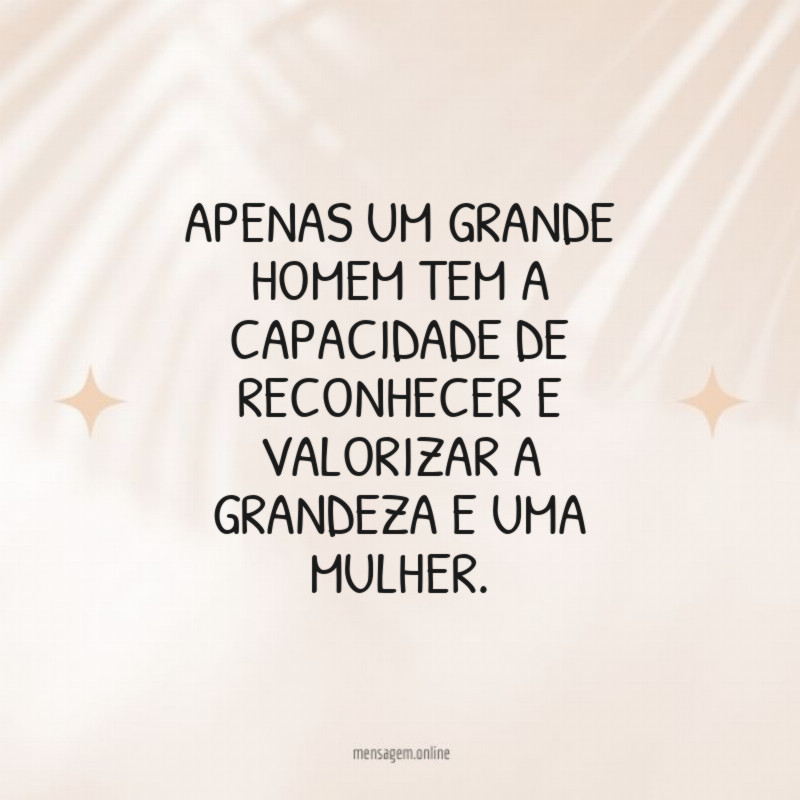 Apenas um grande homem tem a capacidade de