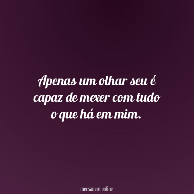 Apenas um olhar seu é capaz de mexer