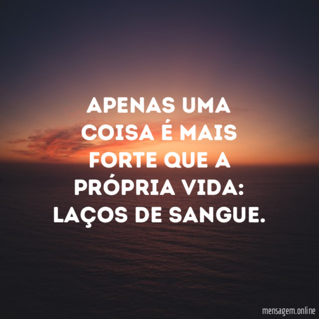 Apenas uma coisa é mais forte que a própria vida