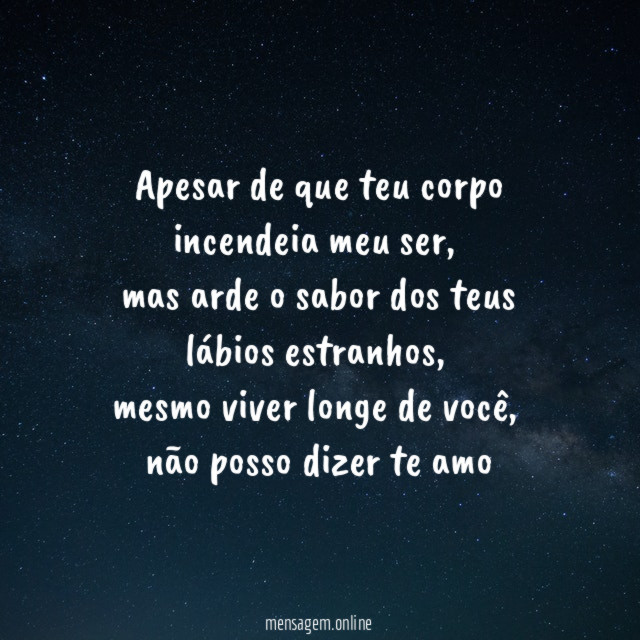 Apesar de que teu corpo incendeia meu ser