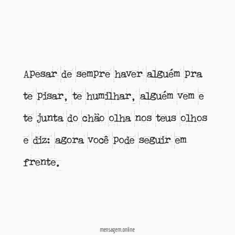 Apesar de sempre haver alguém pra te pisar
