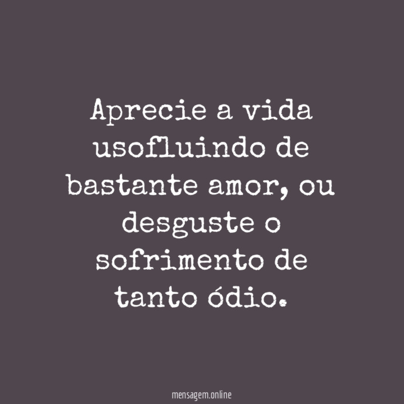 Aprecie a vida usofluindo de bastante amor