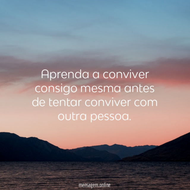 Aprenda a conviver consigo mesma antes de tentar conviver com outra pessoa