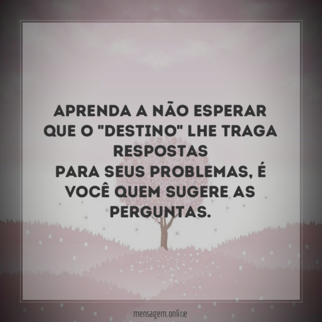 Aprenda a não esperar que o "destino" lhe