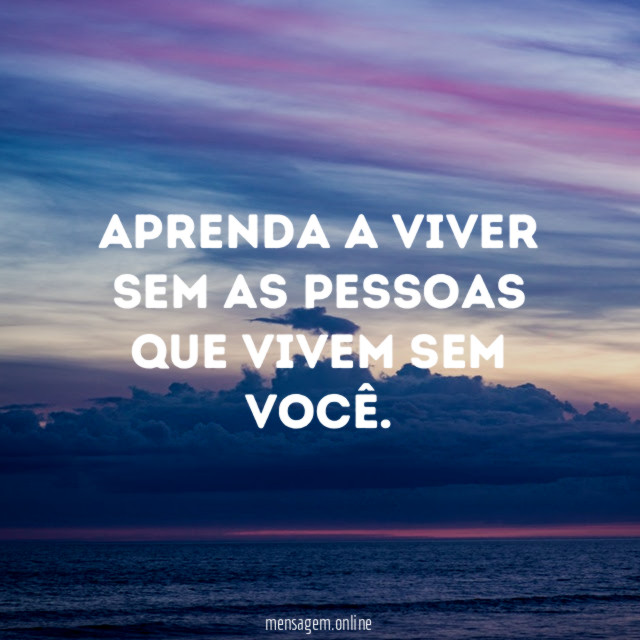 Aprenda a viver sem as pessoas que vivem sem você