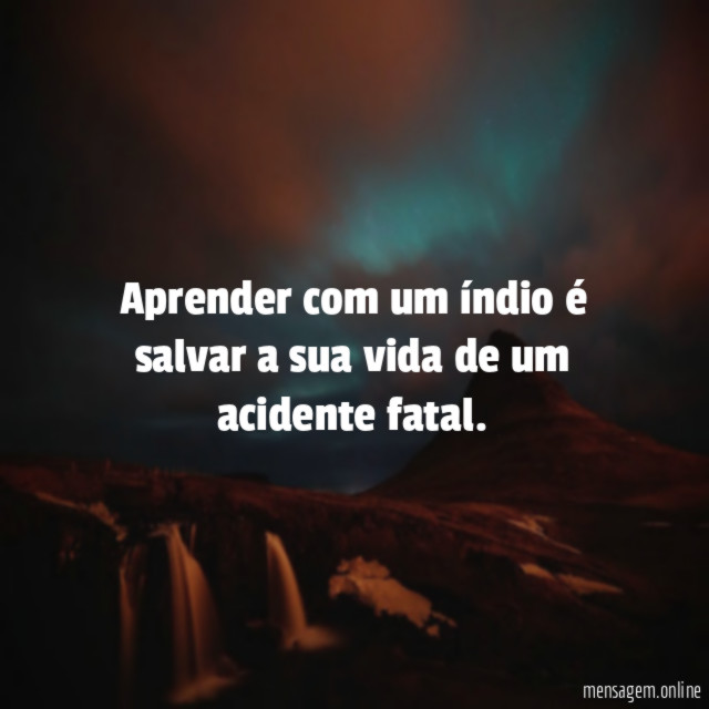 Aprender com um índio é salvar a sua vida de um acidente fatal