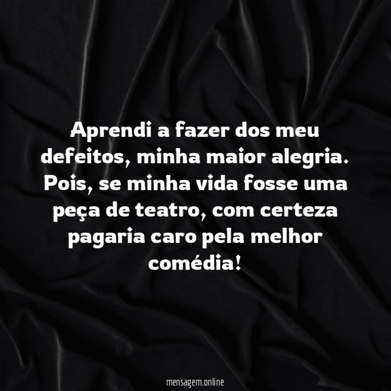 Aprendi a fazer dos meu defeitos