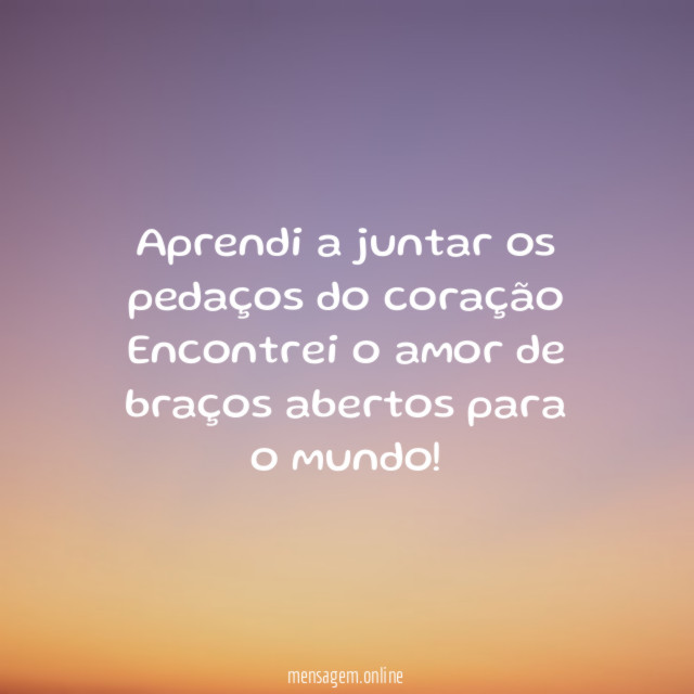 Aprendi a juntar os pedaços do coração Encontrei