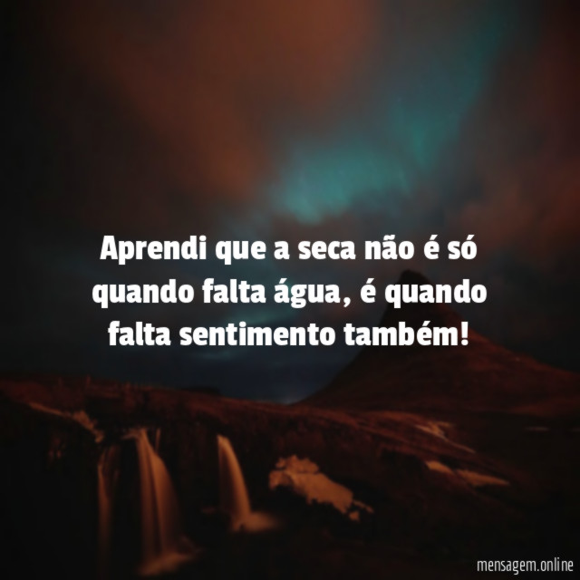 Aprendi que a seca não é só quando falta água