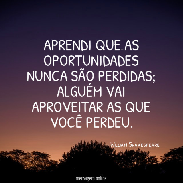 Aprendi que as oportunidades nunca são perdidas