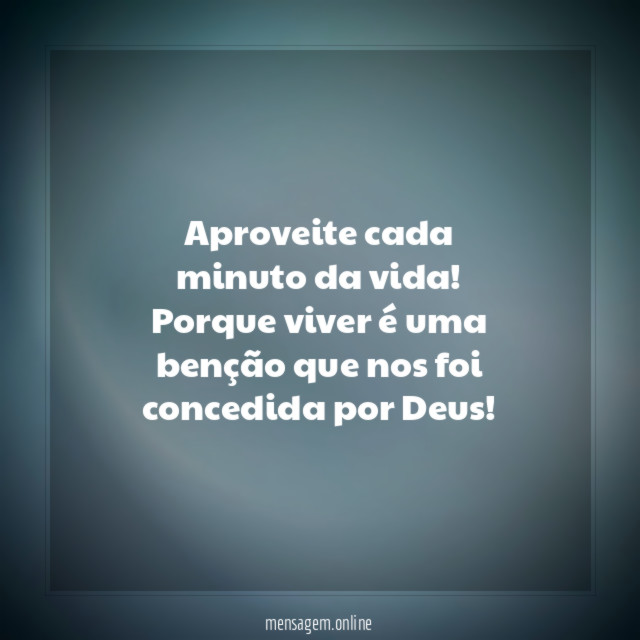 Aproveite cada minuto da vida