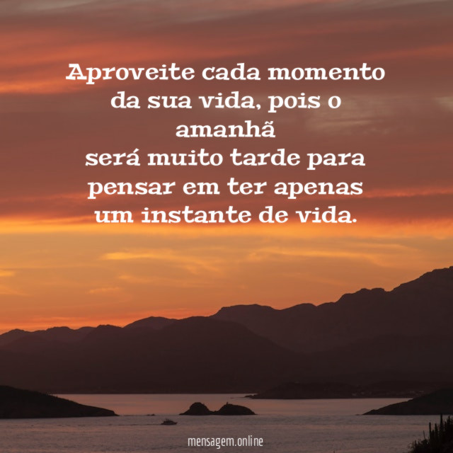 Aproveite cada momento da sua vida