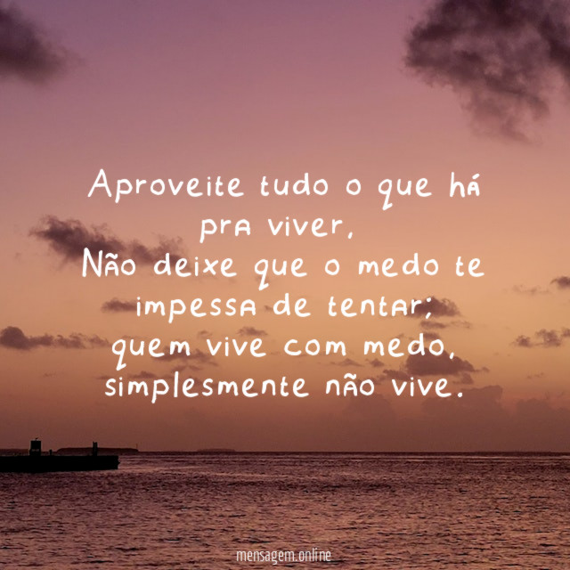 Aproveite tudo o que há pra viver