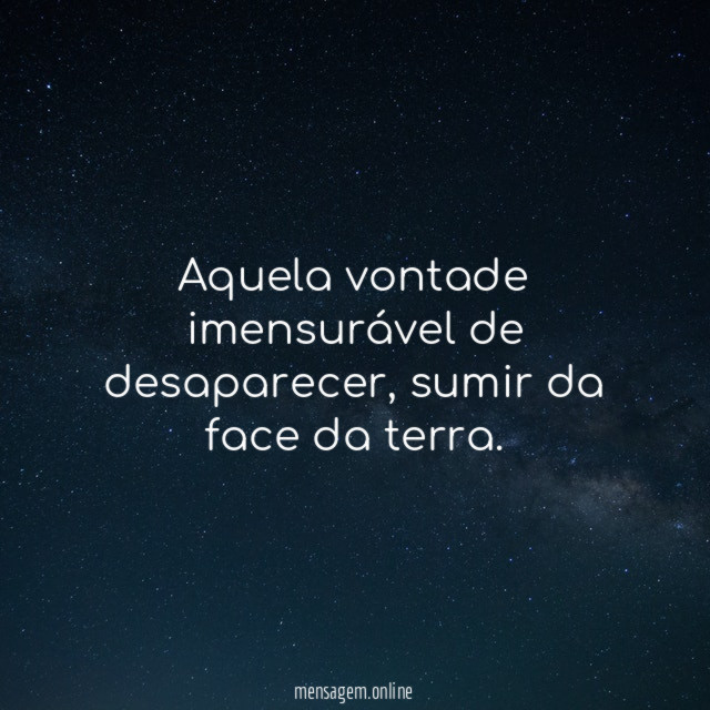 Aquela vontade imensurável de desaparecer