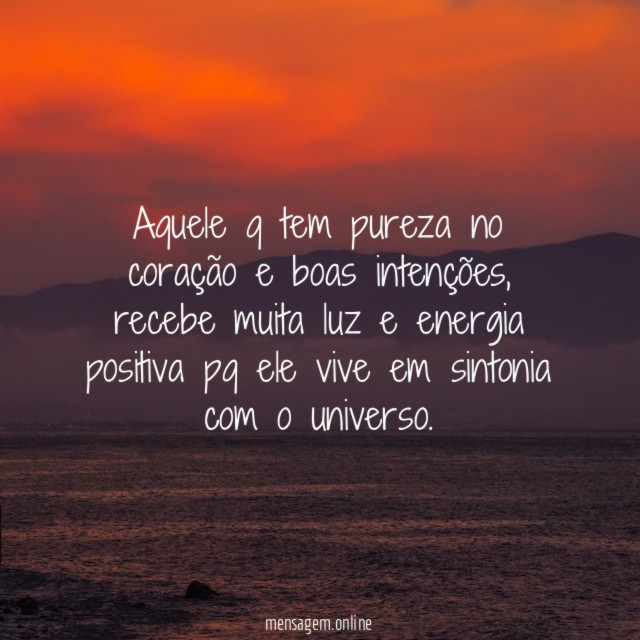 Aquele q tem pureza no coração e boas intenções