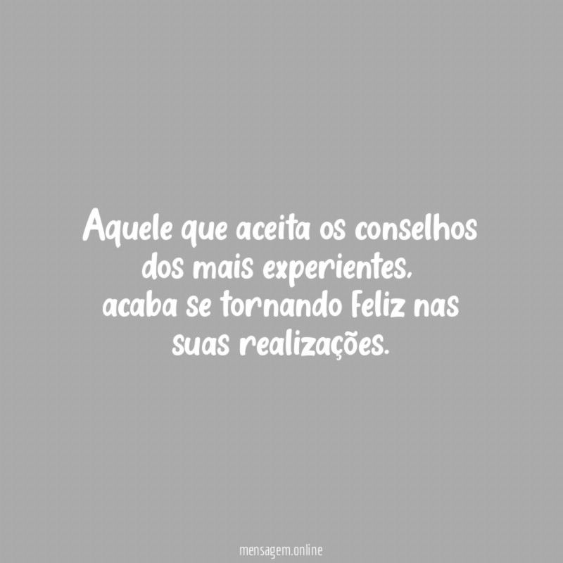 Aquele que aceita os conselhos dos mais experientes