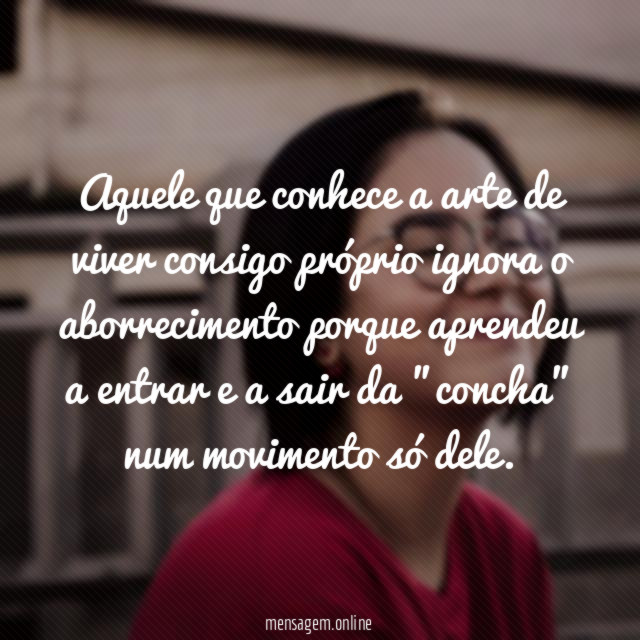 Aquele que conhece a arte de viver consigo