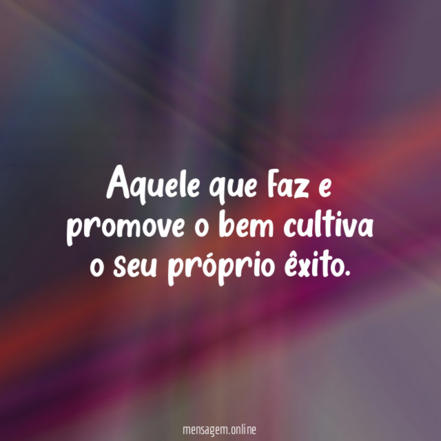 Aquele que faz e promove o bem cultiva