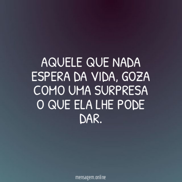 Aquele que nada espera da vida