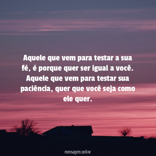 Aquele que vem para testar a sua fé