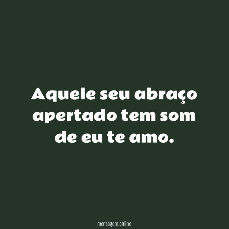 Aquele seu abraço apertado tem som de eu te amo