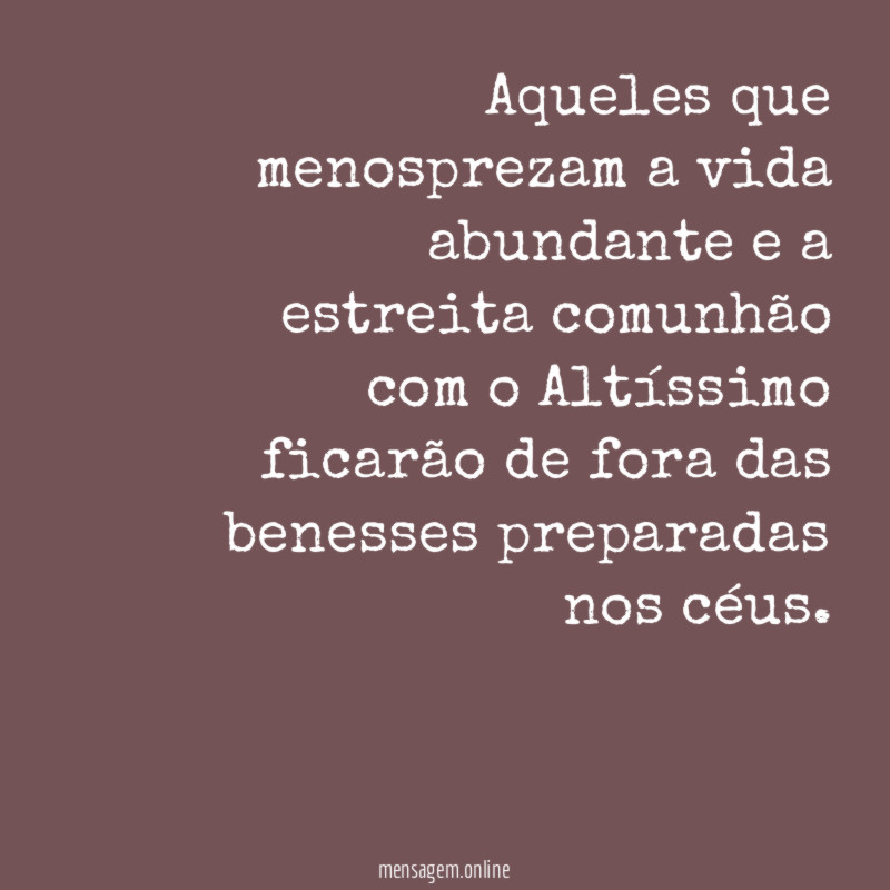 Aqueles que menosprezam a vida abundante e a