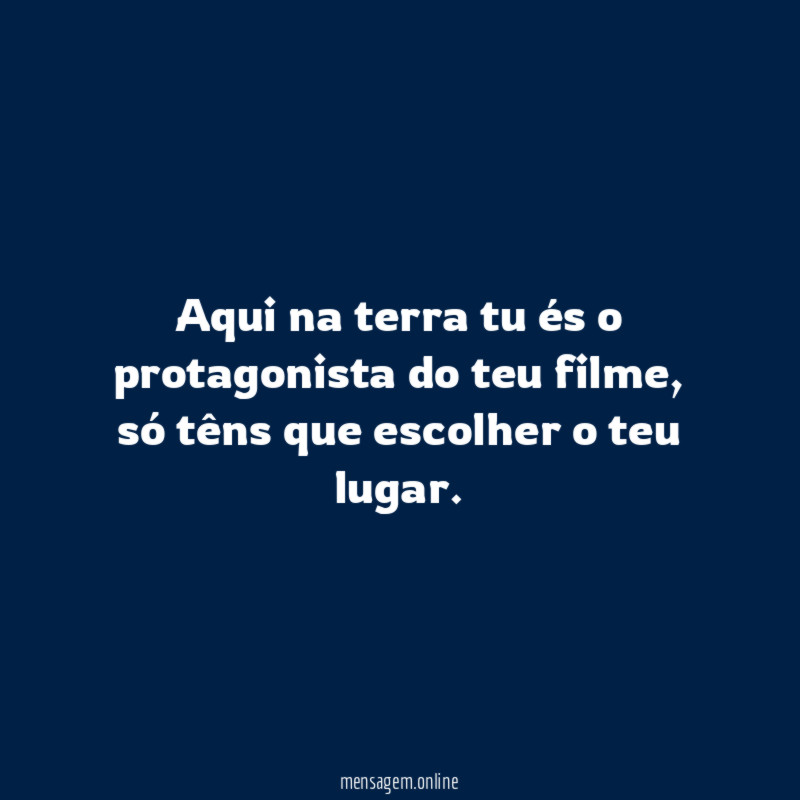 Aqui na terra tu és o protagonista do teu filme