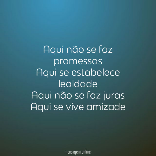 Aqui não se faz promessas Aqui se estabelece lealdade Aqui