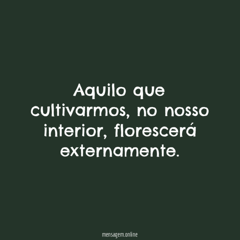 Aquilo que cultivarmos